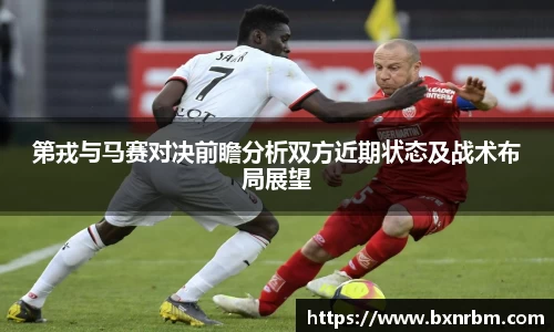 第戎与马赛对决前瞻分析双方近期状态及战术布局展望